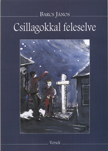 Barcs Jnos - Csillagokkal feleselve - sszegyjttt versek 1944-2088