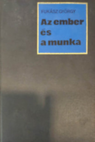 Fuk�sz Gy�rgy - Az ember �s a munka