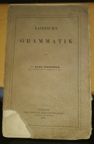 Dr. Karl Weinhold - Bairische Grammatik - Bajor nyelvtan (Ferd. Dmmler's Verlagsbuchhandlung)