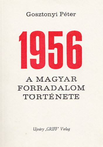 Gosztonyi P�ter - 1956 - A magyar forradalom t�rt�nete (emigr�ns kiad�s)