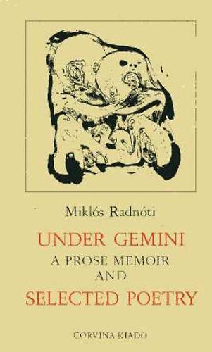 Mikl�s Radn�ti - Under Gemini a Prose Memoir and Selected Poetry