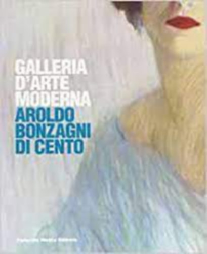 Galleria d'arte moderna. Aroldo Bonzagni di Cento. Catalogo generale