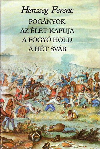 Herczeg Ferenc - Pog�nyok-Az �let kapuja-A fogy� hold-A h�t sv�b (T�rt�nelmi reg�nyek)