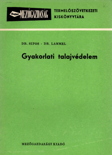 Dr. Dr. Lammel Klmn Sipos Gbor - Gyakorlati talajvdelem - A Magyar Mezgazdasg Termelszvetkezeti Kisknyvtra