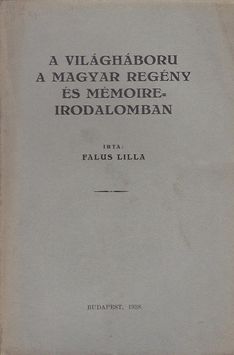 Falus Lilla - A világháboru a magyar regény és mémoire-irodalmoban