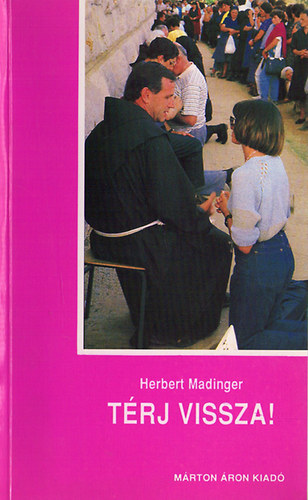 Herbert Madinger - Trj vissza! - Az Istennel val kiengesztelds tja