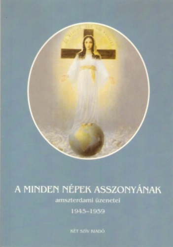 Ida Peerdeman - A minden népek asszonyának amszterdami üzenetei 1945-1959