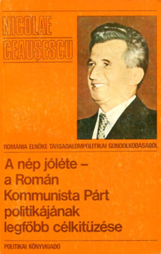 Nicolae Ceausescu - A nép jóléte - a Román Kommunista Párt politikájának legfőbb célkitűzései