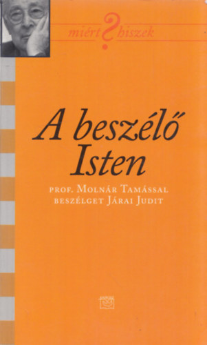 prof. Jrai Judit Molnr Tams - A beszl Isten (Mirt Hiszek?) (Prof. Molnr Tamssal beszlget Jrai Judit)