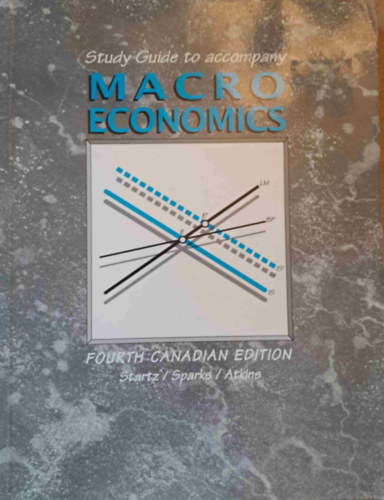 Frank Atkins, Richard Startz Gordon R. Sparks - Study Guide to accompany Macroeconomics - Fourth Canadian Edition - Tanulmnyi tmutat a makrokonmihoz