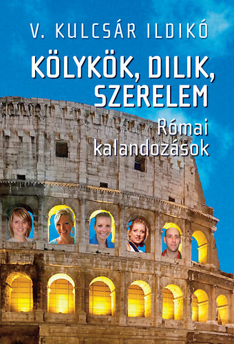 V. Kulcsr Ildik - Klykk, dilik, szerelem - Rmai kalandozsok