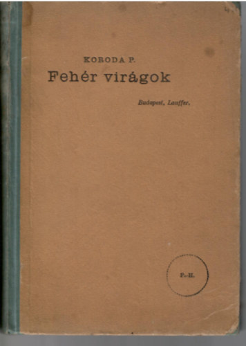 koroda Pl ; Bal Taszil (szerk.) - Fehr virgok (Fiatal lenyoknak val kltemnyek)