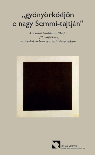 Szénási Zoltán (szerk.) Reichert Gábor (szerk.) - ,,gyönyörködjön e nagy Semmi-tajtján" - A semmi problematikája a filozófiában, az irodalomban és a művészetekben