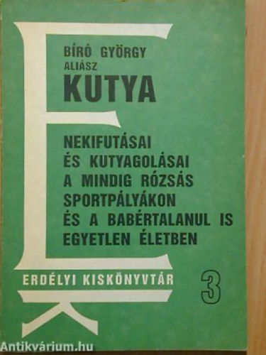 Koppny Zsolt - Br Gyrgy alisz KUTYA nekifutsai s kutyagolsai a mindig rzss sportplykon s a babrtalanul is egyetlen letben