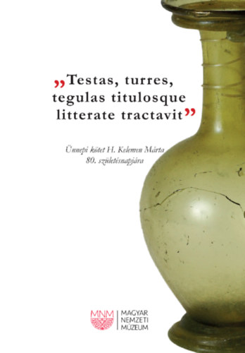 Merczi Mnika - ,,TESTAS, TURRES, TEGULAS TITULOSQUE LITTERATE TRACTAVIT" - Ks rmai korsformk Pannoniban - nnepi ktet H. Kelemen Mrta 80. szletsnapjra