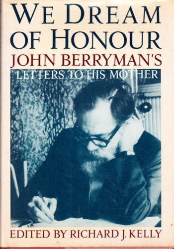 John Berryman Richard Kelly  (Ed.) - We Dream of Honour: John Berryman's Letters to His Mother