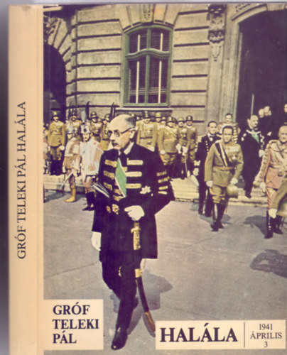 sszegyjttte: dr. Zakar Andrs - Grf Teleki Pl halla 1941. prilis 3 - Legjabb adatok grf dr. szki Teleki Pl hallrl