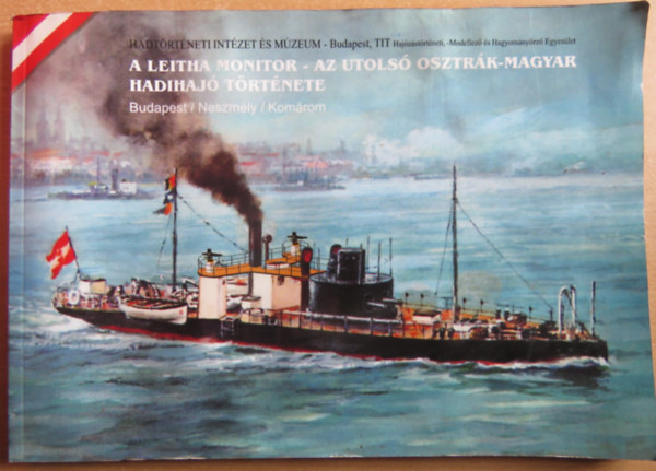 Dr. Margitay-Becht Andrs - A Leitha monitor - Az utols osztrk-magyar hadihaj trtnete