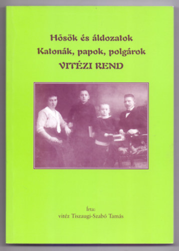 Írta: vitéz Tiszaugi-Szabó Tamás - Hősök és áldozatok / Katonák, papok,polgárok / VITÉZI REND (Dedikált)