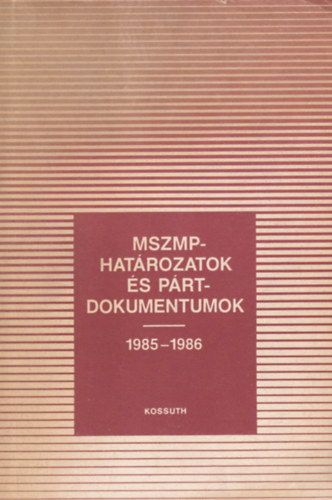 Szerkesztette: Vas Henrik - MSZMP-hatrozatok s prtdokumentumoik 1985-1986