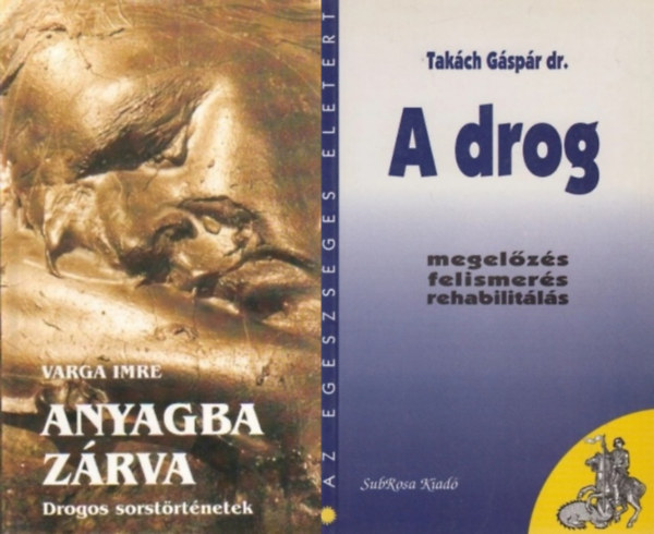 Dr. Takch Gspr Varga Imre - 2 m a drogfggsgrl: Anyagba zrva- drogos sorstrtnetek + A drog - megelzs, felismers, rehabilitls