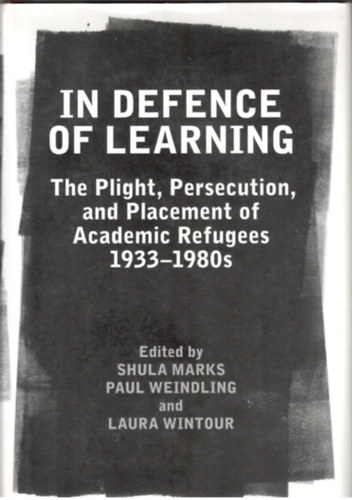 Paul Weindling, Laura Wintour Shula Marks - In defence of learning - The Plight, Persecution, and Placement of Academic Refugees, 1933-1980s