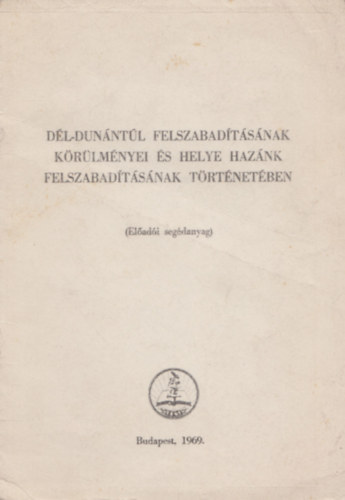 God� �gnes - D�l-Dun�nt�l felszabad�t�s�nak k�r�lm�nyei �s helye haz�nk felszabad�t�s�nak t�rt�net�ben