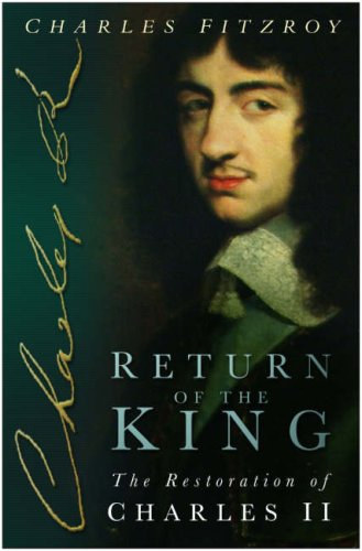 Charles FitzRoy - Return of the King - The Restoration of Charles II (Sutton Publishing Limited)