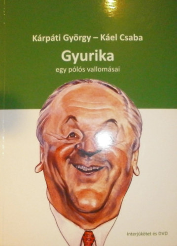 Kárpáti György - Káel Csaba - Gyurika - egy pólós vallomásai
