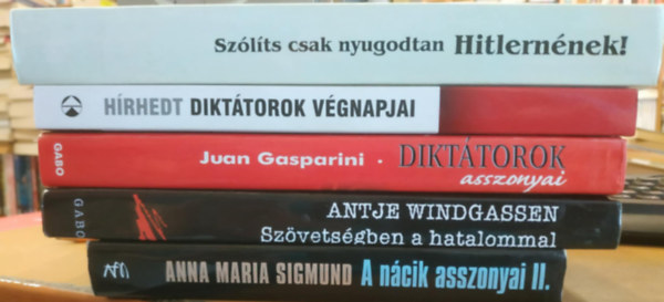 Antje Windgassen, Juan Gasparini, Barab�s J�zsef, V. E. Pilgrim Anna Maria Sigmund - 5 db: A n�cik asszonyai II. + Sz�vets�gben a hatalommal + Dikt�torok asszonyai + Dikt�torok v�gnapjai + Sz�l�ts csak nyugodtan Hitlern�nek!