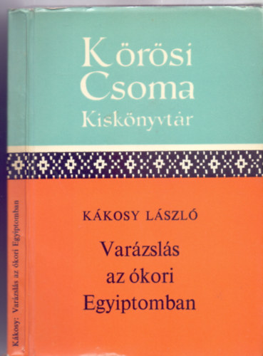 K�kosy L�szl� - Var�zsl�s az �kori Egyiptomban (K�r�si Csoma Kisk�nyvt�r - 2. kiad�s, 12 oldal mell�klettel)
