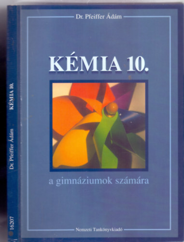 Dr. Fel.szerk.: Ol�h Zsuzsa Pfeiffer �d�m - K�mia 10. -  a gimn�ziumok sz�m�ra (M�sodik kiad�s, "Peri�dusos rendszer"mell�klettel)