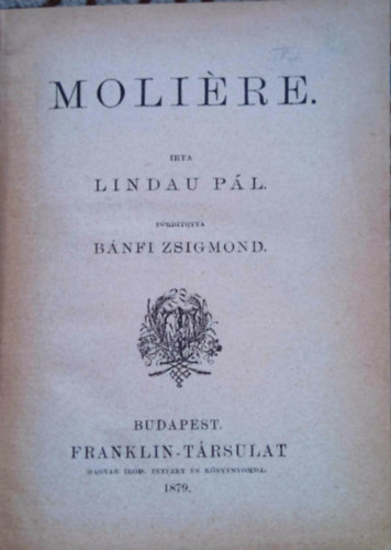 Lindau: Moliere (1879) + Macaulay: Goldsmith Olivr - Bugyan Jnos (1905) + Arany Jnos: A nemzeti versidomrl s az asszonnczrl (1905) + Riedl Frigyes: Gyulai Pl (1911) + Farkas Zoltn: Bajza Jzsef lete s mvei (1912) (Egybektve
