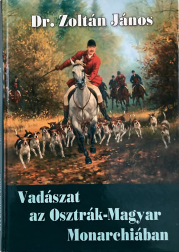 Dr. Zoltn Jnos - Vadszat az Osztrk-magyar Monarchiban