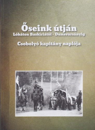 Faragó Károly (szerk.) - Őseink útján (Lóháton Baskíriától - Dunavarsányig) - Csobolyó kapitány naplója