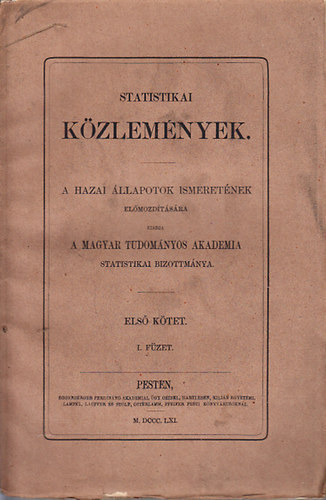 Statistikai k�zlem�nyek- A hazai �llapotok ismeret�nek el�mozd�t�s�ra (I. k�tet, 1. f�zet)