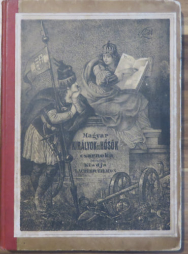 Hohenauer Ignácz (szerk.) - Magyar királyok és hősök csarnoka - regényes jelenetekkel. Első könyv.