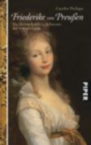 Carolin Philipps - Friederike von Preuen - Die leidenschaftliche Schwester der Knigin Luise