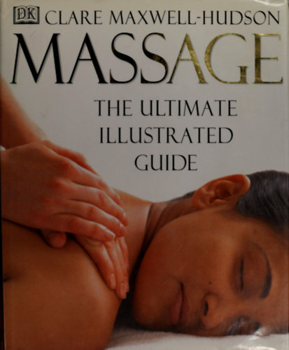 Clare Maxwell-Hudson - Massage: The Ultimate Illustrated Guide