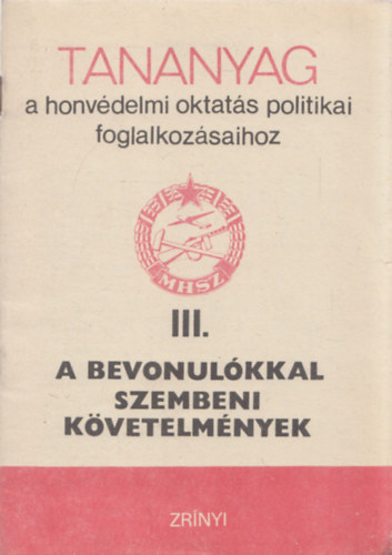 Pusztay S�ndor - A bevonul�kkal szembeni k�vetelm�nyek - Tananagy a honv�delmi oktat�s politikai foglalkoz�saihoz III.