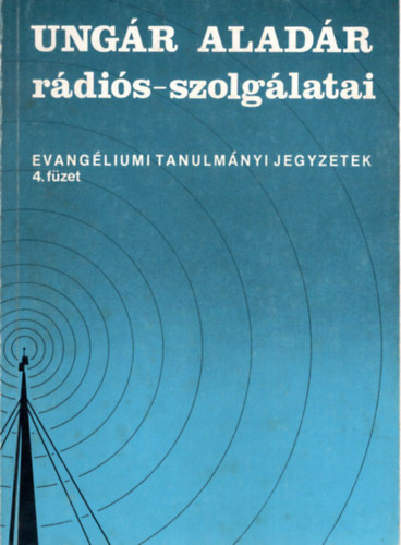 Ungr Aladr  (szerk.) - Ungr Aladr rdis-szolglatai - Evangliumi tanulmnyi jegyzetek 4. fzet