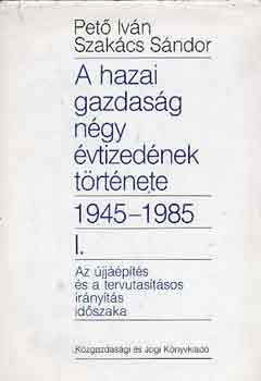 Pet Ivn-Szakcs Sndor - A hazai gazdasg ngy vtizednek trtnete 1945-1985 I.