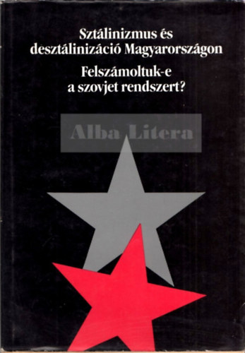 Balla Blint  (szerk.) - Sztlinizmus s desztlinizci Magyarorszgon - Felszmoltuk-e a szovjet rendszert? (Politikai tanulmnyok)