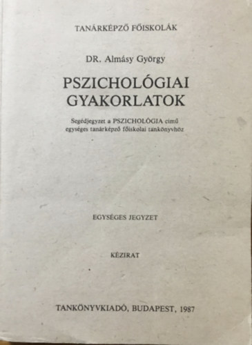 Dr. Almsy Gyrgy - Pszicholgiai gyakorlatok - Segdjegyzet a Pszicholgia cm egysges tanrkpz fiskolai tanknyvhz