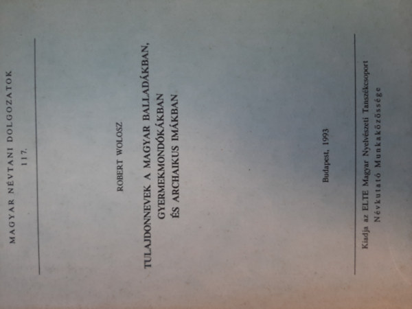 Robert Wolosz - Tulajdonnevek a magyar ballad�kban, gyermekmond�k�kban �s archaikus im�kban