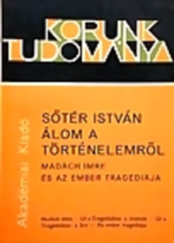 Sőtér István - Álom a történelemről (Madách Imre és az ember tragédiája)- Korunk tudománya