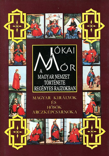 Jókai Mór - A magyar nemzet története regényes rajzokban 4. - Magyar királyok és hősök arczképcsarnoka
