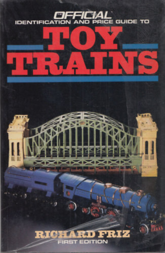 Richard Friz - The Official Identification and Price Guide to Toy Trains