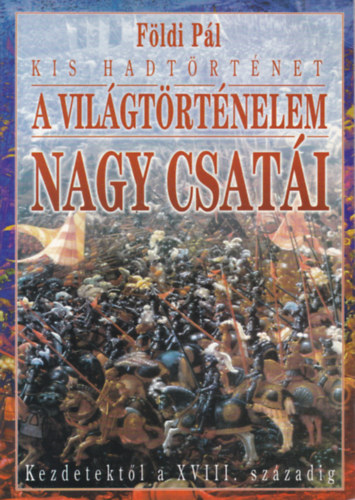F�ldi P�l - Kis hadt�rt�net - A vil�gt�rt�nelem nagy csat�i