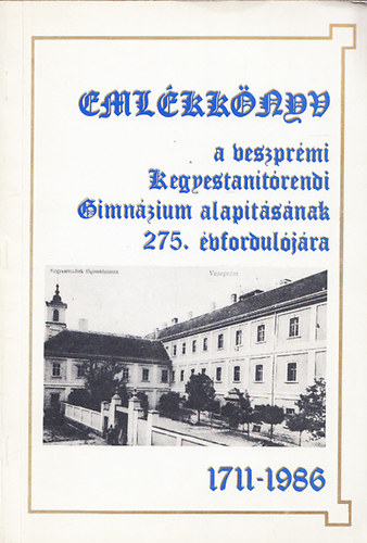 Borin Tibor  (szerk.) - Emlkknyv a veszprmi Kegyestantrendi Gimnzium alapytsnak 275.vforduljra (1711-1986)